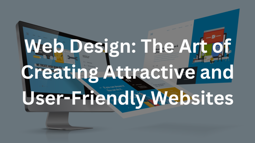 Web Design: The Art of Creating Attractive and User-Friendly Websites